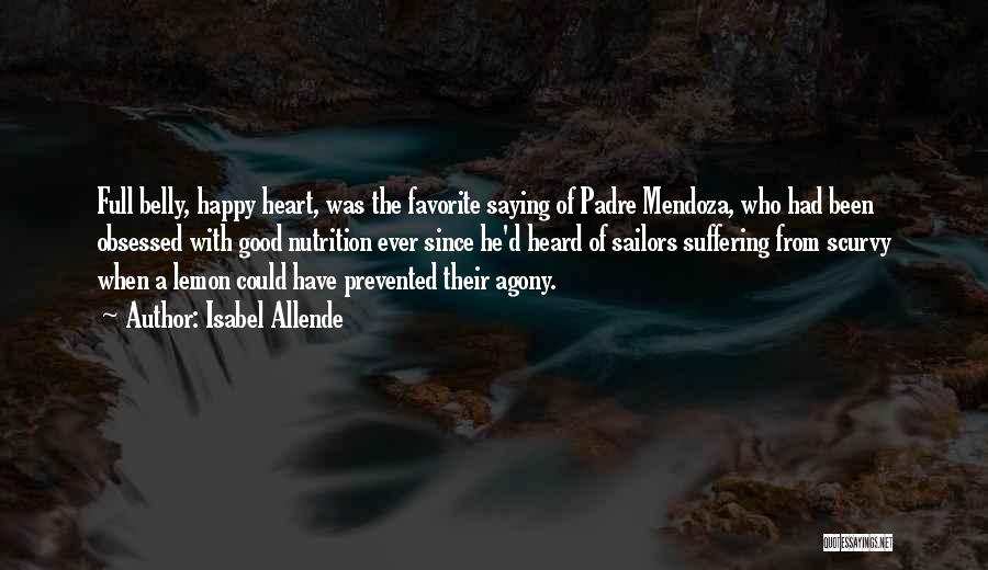 Isabel Allende Quotes: Full Belly, Happy Heart, Was The Favorite Saying Of Padre Mendoza, Who Had Been Obsessed With Good Nutrition Ever Since