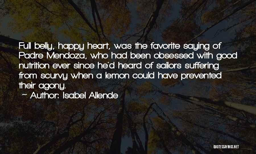 Isabel Allende Quotes: Full Belly, Happy Heart, Was The Favorite Saying Of Padre Mendoza, Who Had Been Obsessed With Good Nutrition Ever Since