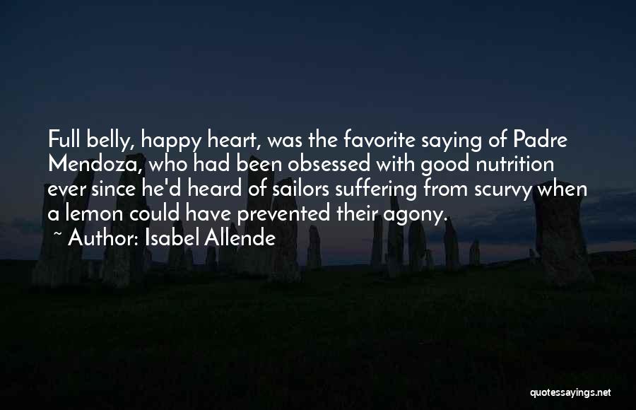 Isabel Allende Quotes: Full Belly, Happy Heart, Was The Favorite Saying Of Padre Mendoza, Who Had Been Obsessed With Good Nutrition Ever Since