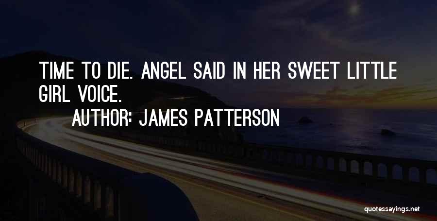 James Patterson Quotes: Time To Die. Angel Said In Her Sweet Little Girl Voice.