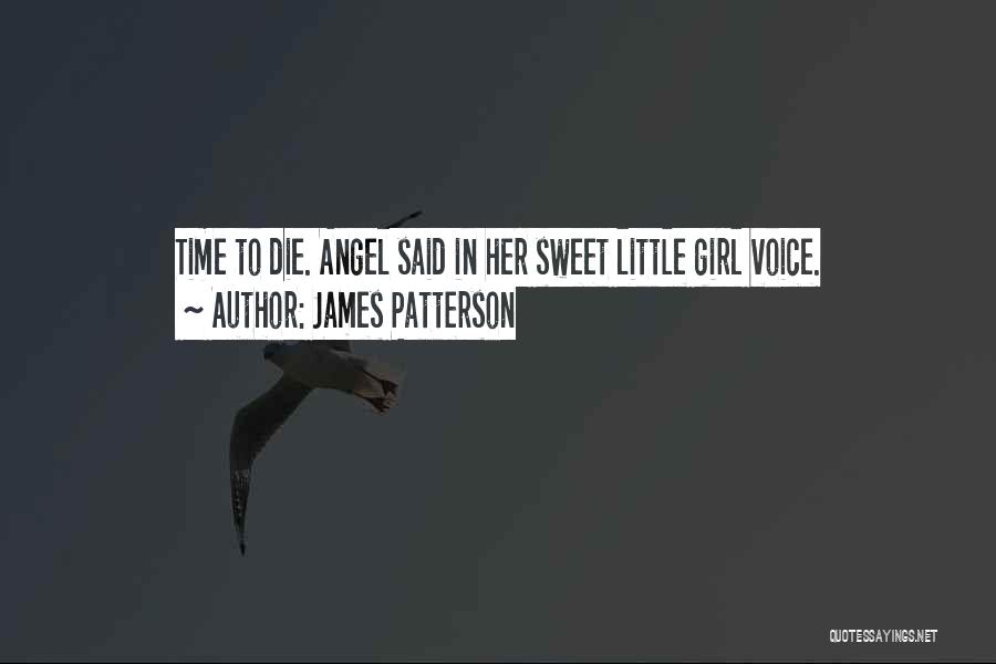 James Patterson Quotes: Time To Die. Angel Said In Her Sweet Little Girl Voice.