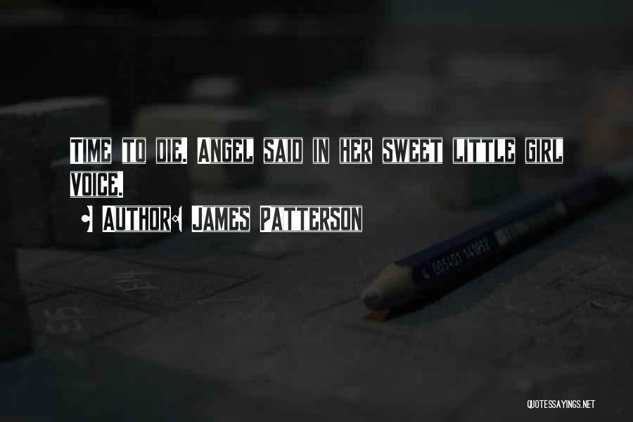 James Patterson Quotes: Time To Die. Angel Said In Her Sweet Little Girl Voice.