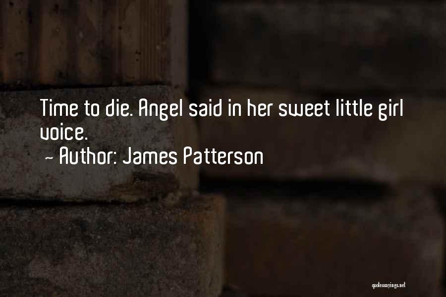 James Patterson Quotes: Time To Die. Angel Said In Her Sweet Little Girl Voice.