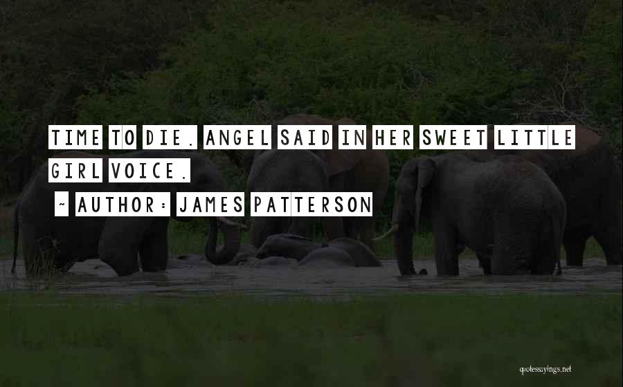 James Patterson Quotes: Time To Die. Angel Said In Her Sweet Little Girl Voice.