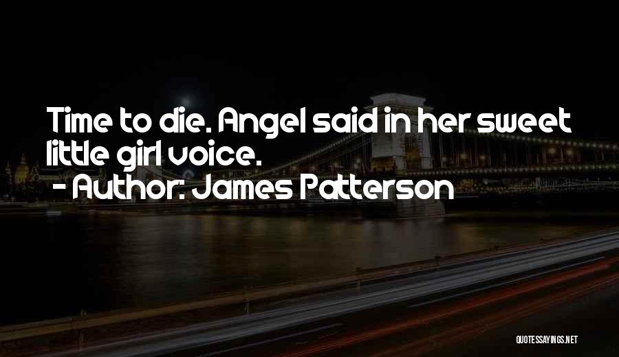 James Patterson Quotes: Time To Die. Angel Said In Her Sweet Little Girl Voice.