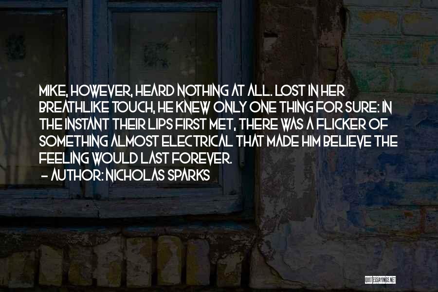 Nicholas Sparks Quotes: Mike, However, Heard Nothing At All. Lost In Her Breathlike Touch, He Knew Only One Thing For Sure: In The