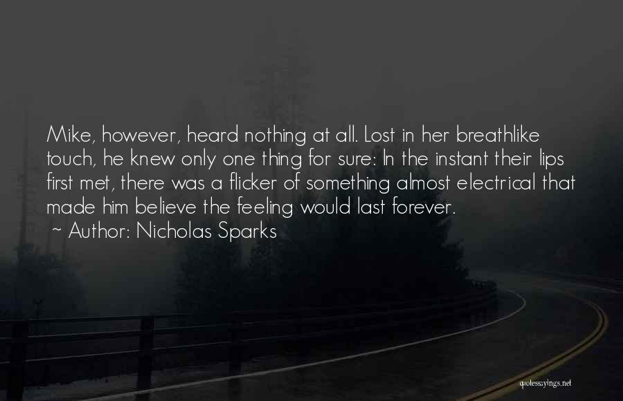 Nicholas Sparks Quotes: Mike, However, Heard Nothing At All. Lost In Her Breathlike Touch, He Knew Only One Thing For Sure: In The