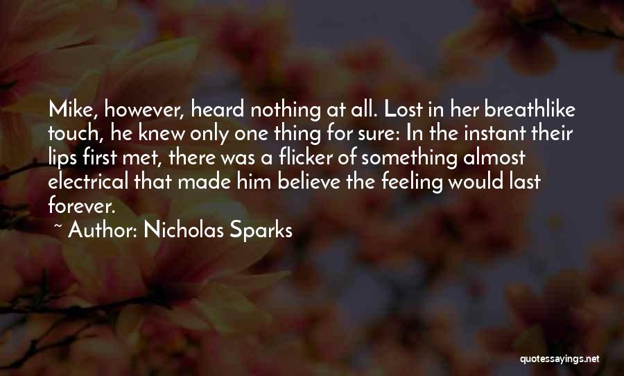 Nicholas Sparks Quotes: Mike, However, Heard Nothing At All. Lost In Her Breathlike Touch, He Knew Only One Thing For Sure: In The
