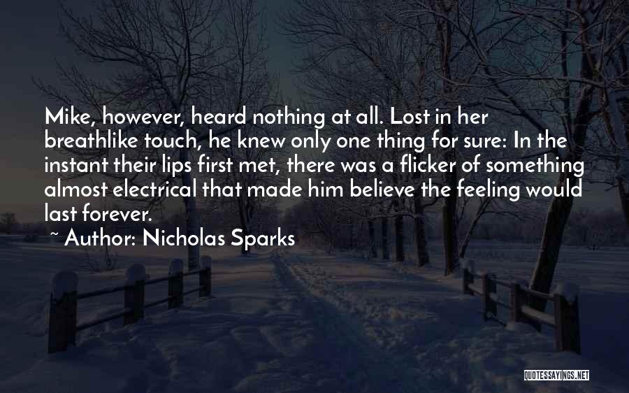 Nicholas Sparks Quotes: Mike, However, Heard Nothing At All. Lost In Her Breathlike Touch, He Knew Only One Thing For Sure: In The