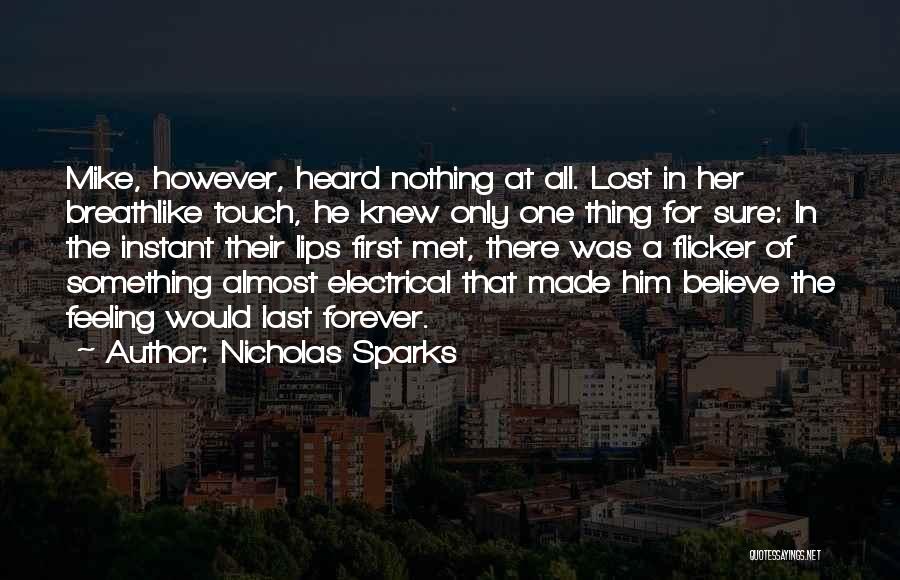 Nicholas Sparks Quotes: Mike, However, Heard Nothing At All. Lost In Her Breathlike Touch, He Knew Only One Thing For Sure: In The