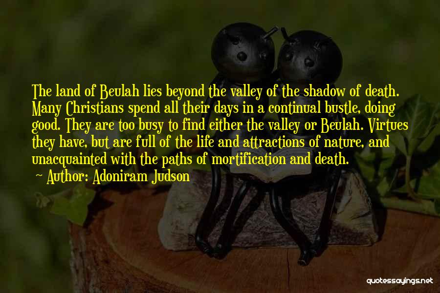 Adoniram Judson Quotes: The Land Of Beulah Lies Beyond The Valley Of The Shadow Of Death. Many Christians Spend All Their Days In
