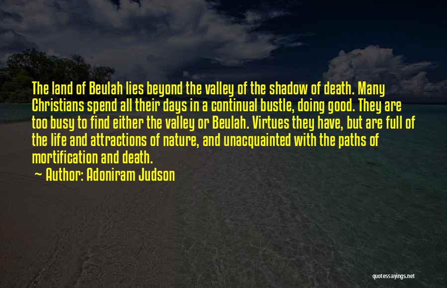 Adoniram Judson Quotes: The Land Of Beulah Lies Beyond The Valley Of The Shadow Of Death. Many Christians Spend All Their Days In