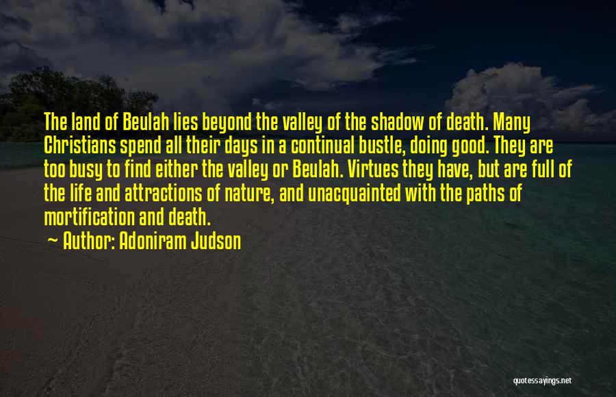 Adoniram Judson Quotes: The Land Of Beulah Lies Beyond The Valley Of The Shadow Of Death. Many Christians Spend All Their Days In