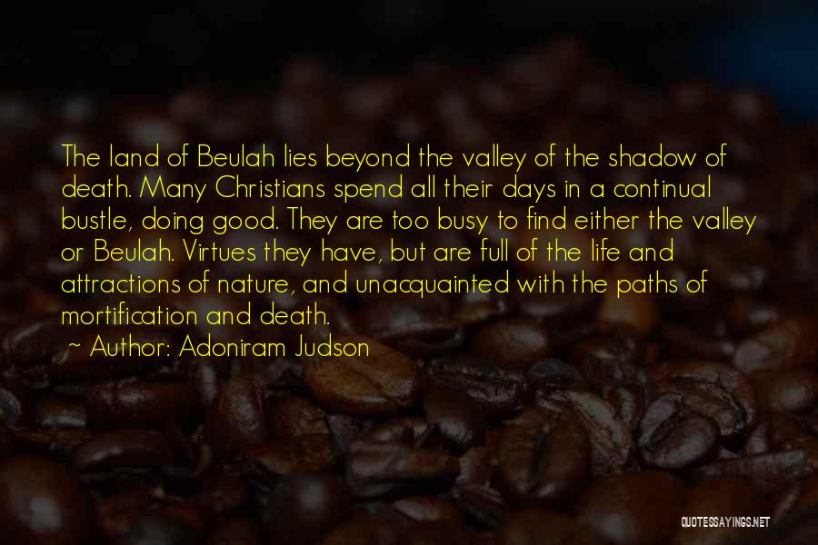 Adoniram Judson Quotes: The Land Of Beulah Lies Beyond The Valley Of The Shadow Of Death. Many Christians Spend All Their Days In