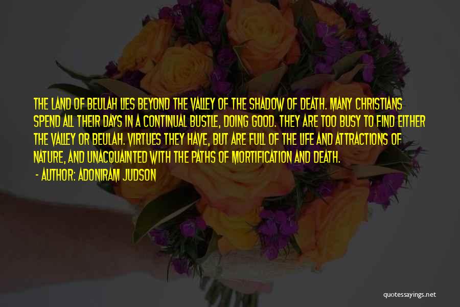 Adoniram Judson Quotes: The Land Of Beulah Lies Beyond The Valley Of The Shadow Of Death. Many Christians Spend All Their Days In