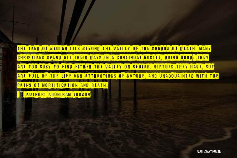 Adoniram Judson Quotes: The Land Of Beulah Lies Beyond The Valley Of The Shadow Of Death. Many Christians Spend All Their Days In