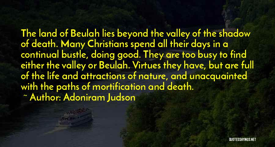 Adoniram Judson Quotes: The Land Of Beulah Lies Beyond The Valley Of The Shadow Of Death. Many Christians Spend All Their Days In