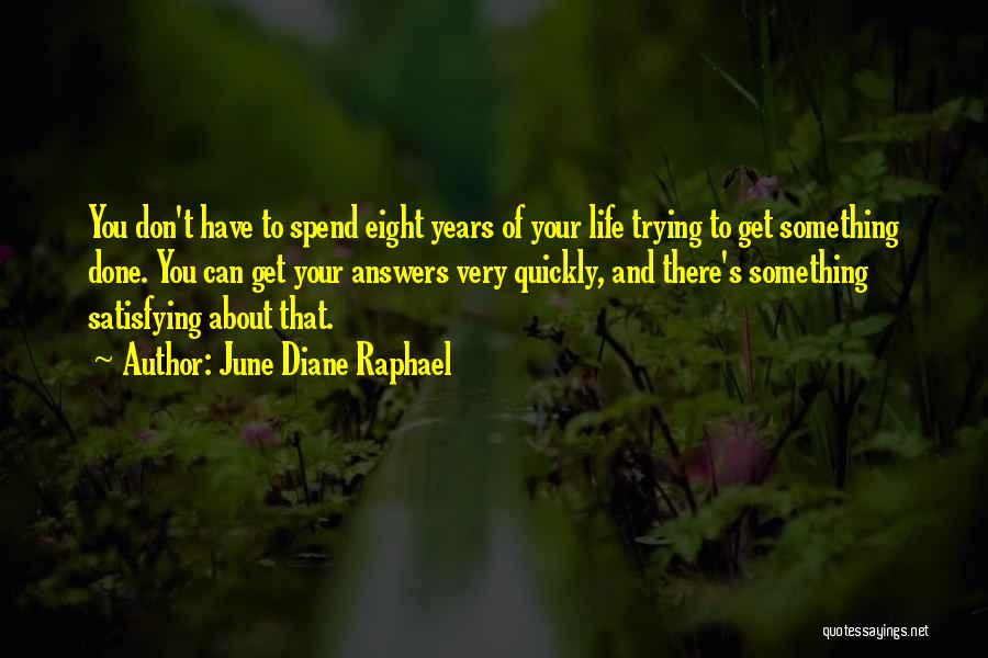 June Diane Raphael Quotes: You Don't Have To Spend Eight Years Of Your Life Trying To Get Something Done. You Can Get Your Answers