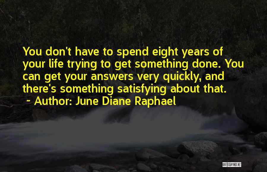 June Diane Raphael Quotes: You Don't Have To Spend Eight Years Of Your Life Trying To Get Something Done. You Can Get Your Answers