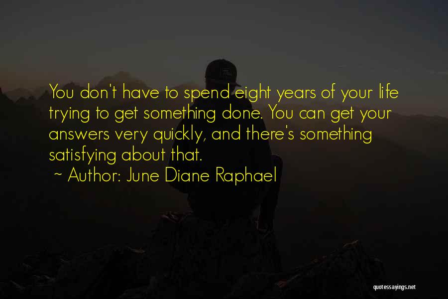 June Diane Raphael Quotes: You Don't Have To Spend Eight Years Of Your Life Trying To Get Something Done. You Can Get Your Answers