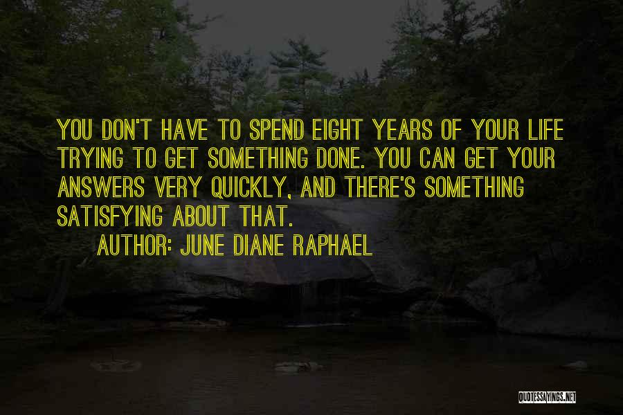 June Diane Raphael Quotes: You Don't Have To Spend Eight Years Of Your Life Trying To Get Something Done. You Can Get Your Answers