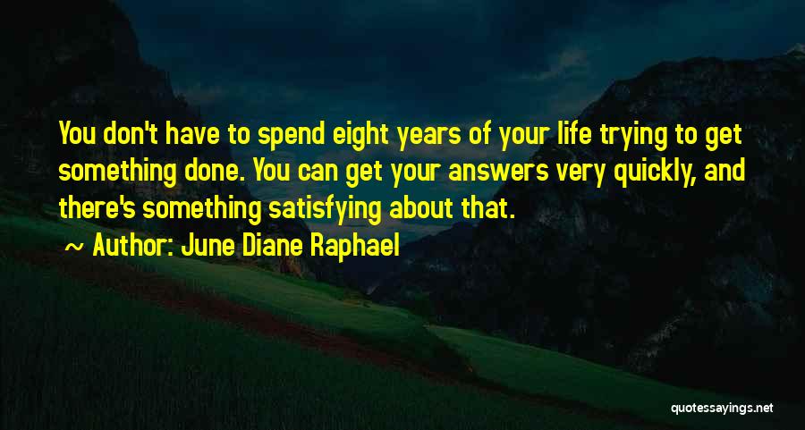 June Diane Raphael Quotes: You Don't Have To Spend Eight Years Of Your Life Trying To Get Something Done. You Can Get Your Answers