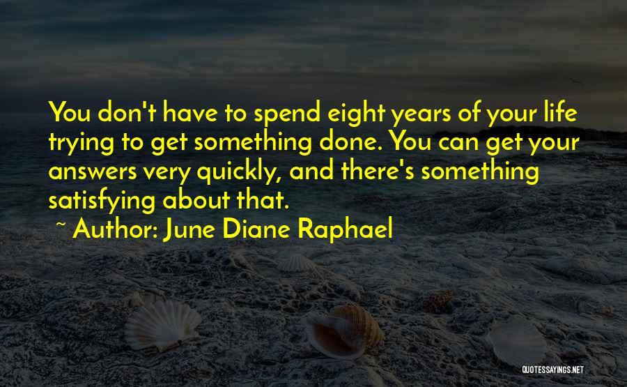 June Diane Raphael Quotes: You Don't Have To Spend Eight Years Of Your Life Trying To Get Something Done. You Can Get Your Answers