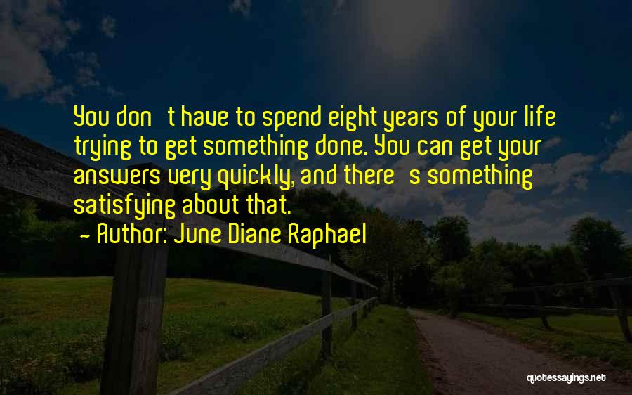 June Diane Raphael Quotes: You Don't Have To Spend Eight Years Of Your Life Trying To Get Something Done. You Can Get Your Answers