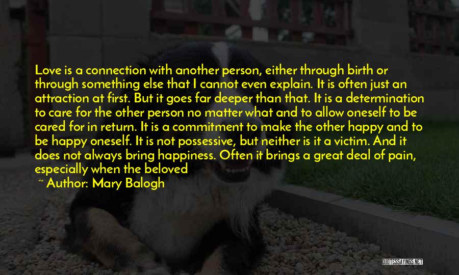 Mary Balogh Quotes: Love Is A Connection With Another Person, Either Through Birth Or Through Something Else That I Cannot Even Explain. It