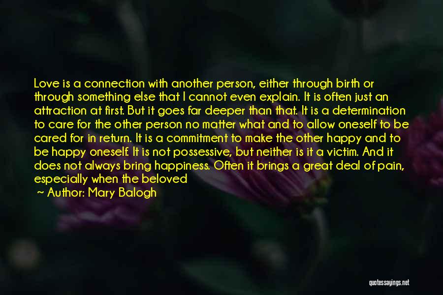 Mary Balogh Quotes: Love Is A Connection With Another Person, Either Through Birth Or Through Something Else That I Cannot Even Explain. It