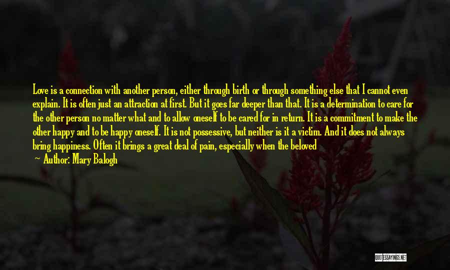 Mary Balogh Quotes: Love Is A Connection With Another Person, Either Through Birth Or Through Something Else That I Cannot Even Explain. It