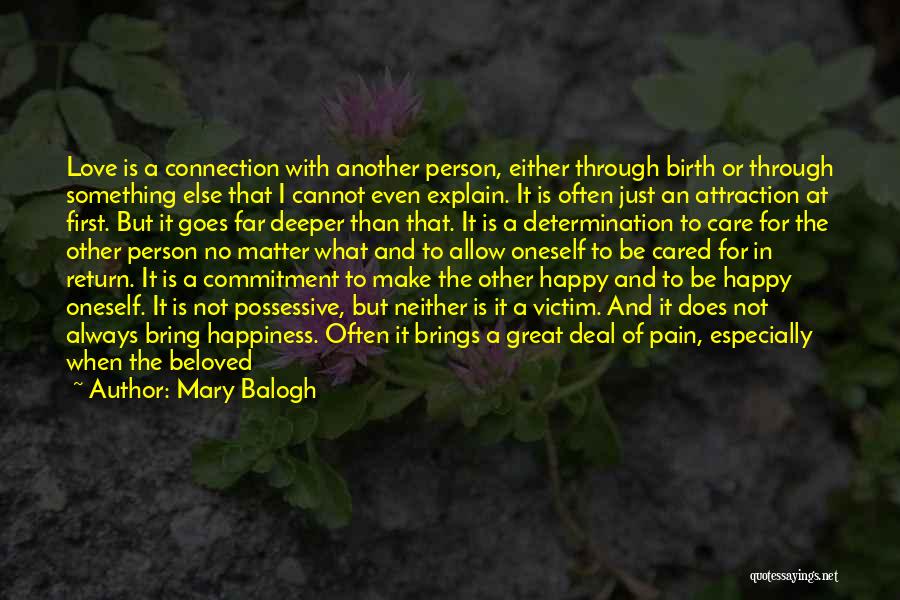 Mary Balogh Quotes: Love Is A Connection With Another Person, Either Through Birth Or Through Something Else That I Cannot Even Explain. It