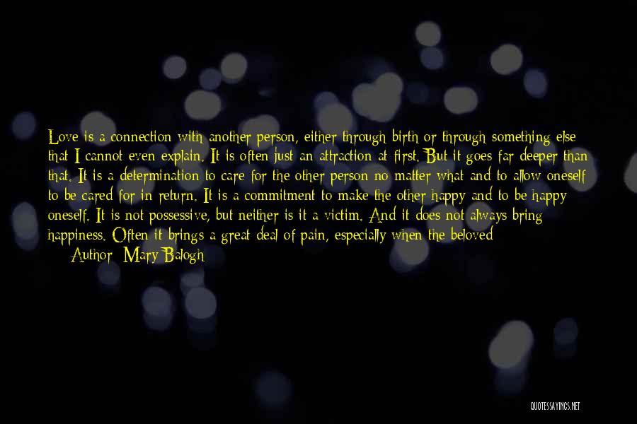 Mary Balogh Quotes: Love Is A Connection With Another Person, Either Through Birth Or Through Something Else That I Cannot Even Explain. It