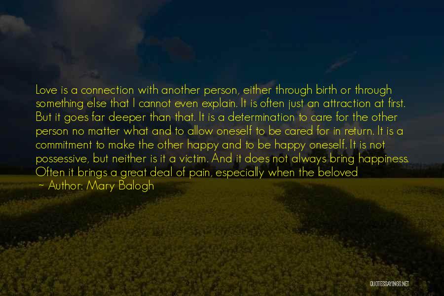 Mary Balogh Quotes: Love Is A Connection With Another Person, Either Through Birth Or Through Something Else That I Cannot Even Explain. It