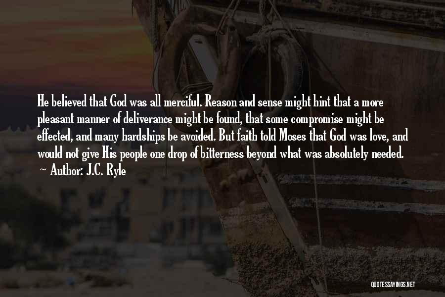 J.C. Ryle Quotes: He Believed That God Was All Merciful. Reason And Sense Might Hint That A More Pleasant Manner Of Deliverance Might