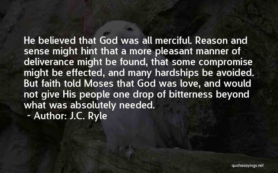 J.C. Ryle Quotes: He Believed That God Was All Merciful. Reason And Sense Might Hint That A More Pleasant Manner Of Deliverance Might