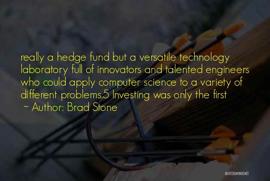 Brad Stone Quotes: Really A Hedge Fund But A Versatile Technology Laboratory Full Of Innovators And Talented Engineers Who Could Apply Computer Science