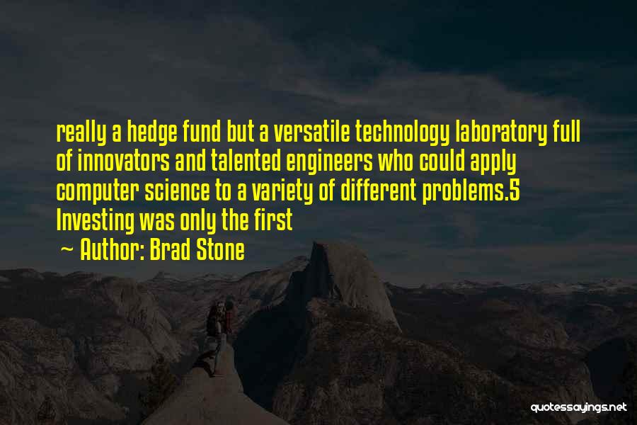 Brad Stone Quotes: Really A Hedge Fund But A Versatile Technology Laboratory Full Of Innovators And Talented Engineers Who Could Apply Computer Science