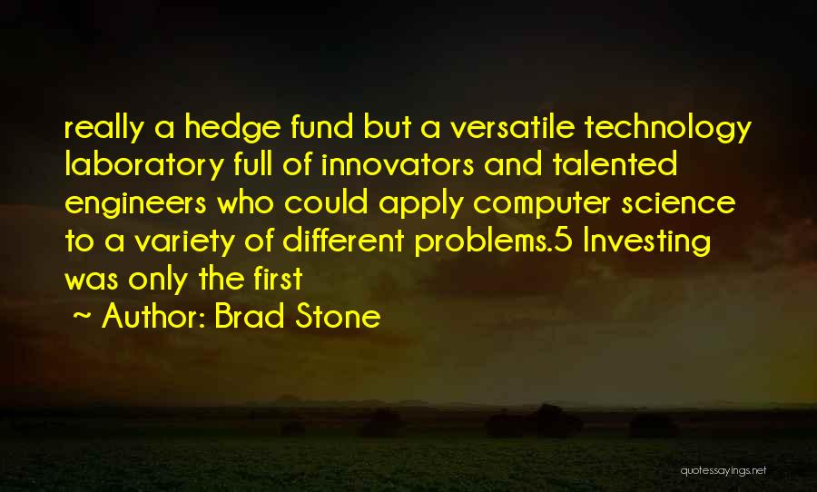 Brad Stone Quotes: Really A Hedge Fund But A Versatile Technology Laboratory Full Of Innovators And Talented Engineers Who Could Apply Computer Science