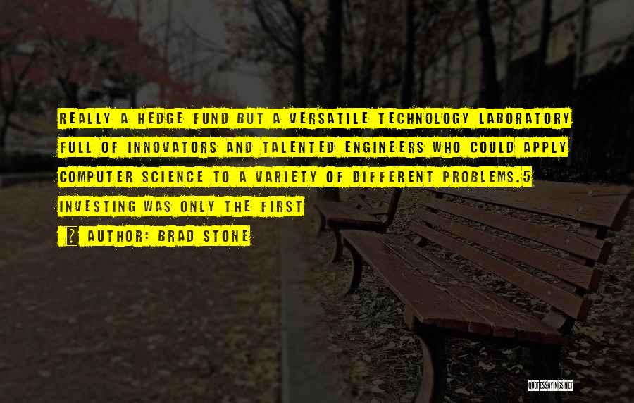 Brad Stone Quotes: Really A Hedge Fund But A Versatile Technology Laboratory Full Of Innovators And Talented Engineers Who Could Apply Computer Science