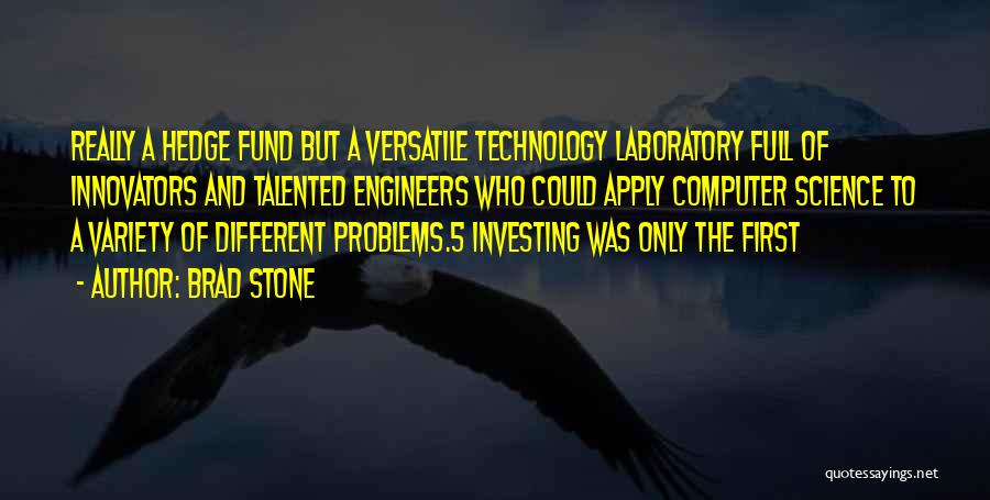 Brad Stone Quotes: Really A Hedge Fund But A Versatile Technology Laboratory Full Of Innovators And Talented Engineers Who Could Apply Computer Science