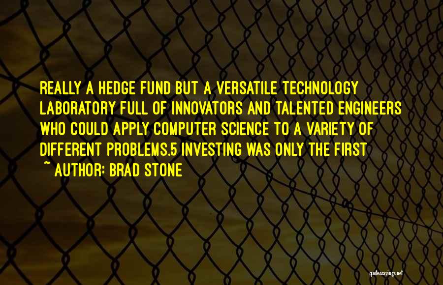 Brad Stone Quotes: Really A Hedge Fund But A Versatile Technology Laboratory Full Of Innovators And Talented Engineers Who Could Apply Computer Science