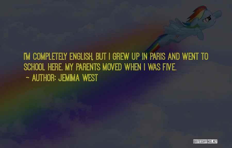 Jemima West Quotes: I'm Completely English, But I Grew Up In Paris And Went To School Here. My Parents Moved When I Was