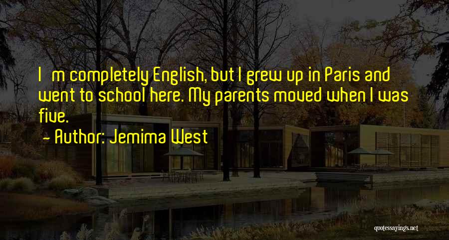 Jemima West Quotes: I'm Completely English, But I Grew Up In Paris And Went To School Here. My Parents Moved When I Was