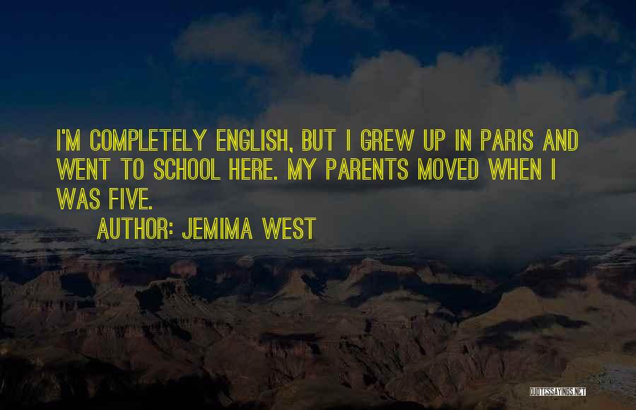 Jemima West Quotes: I'm Completely English, But I Grew Up In Paris And Went To School Here. My Parents Moved When I Was