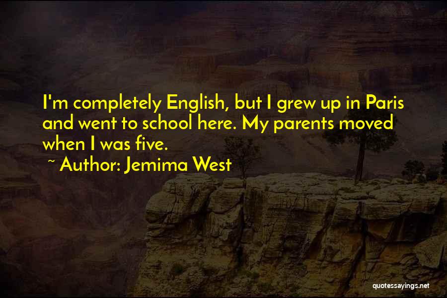 Jemima West Quotes: I'm Completely English, But I Grew Up In Paris And Went To School Here. My Parents Moved When I Was