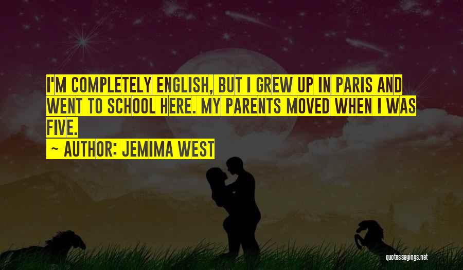 Jemima West Quotes: I'm Completely English, But I Grew Up In Paris And Went To School Here. My Parents Moved When I Was