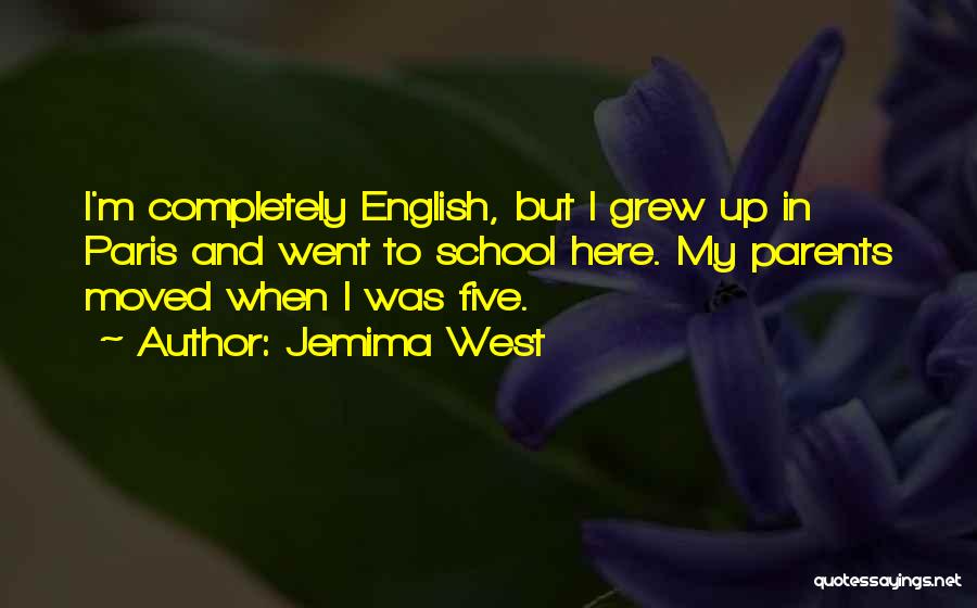 Jemima West Quotes: I'm Completely English, But I Grew Up In Paris And Went To School Here. My Parents Moved When I Was