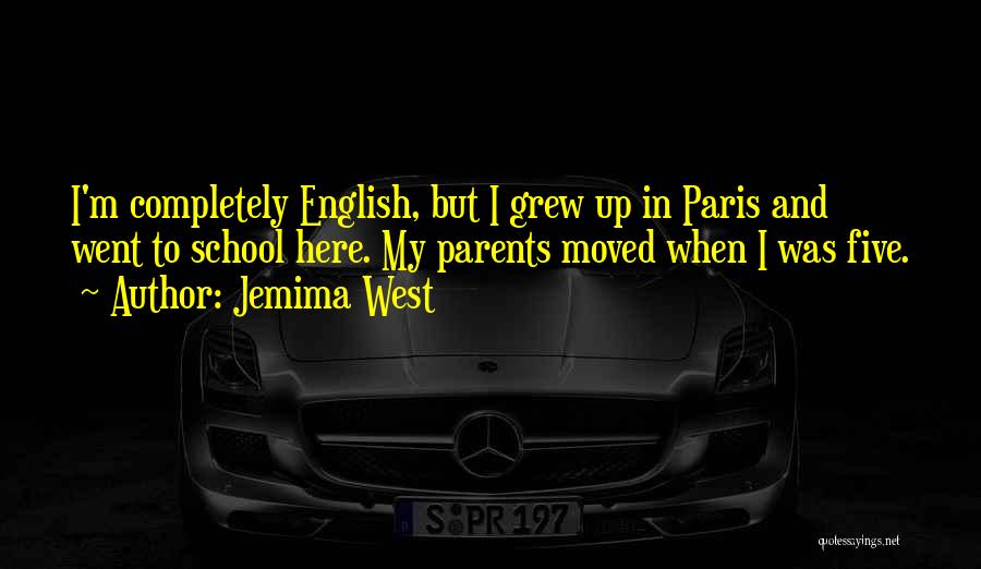 Jemima West Quotes: I'm Completely English, But I Grew Up In Paris And Went To School Here. My Parents Moved When I Was