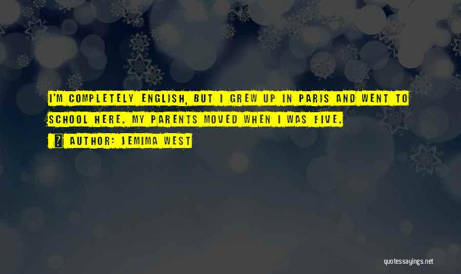 Jemima West Quotes: I'm Completely English, But I Grew Up In Paris And Went To School Here. My Parents Moved When I Was